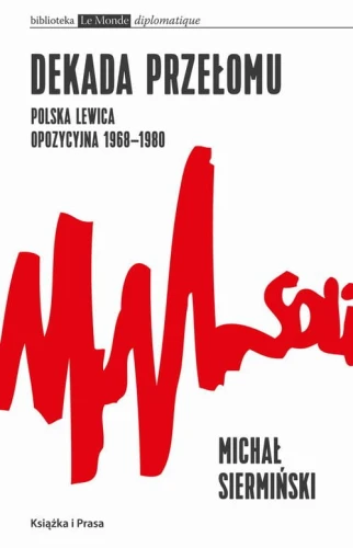 [EBOOK] Dekada przełomu Polska lewica opozycyjna 1968-1980 - Michał Siermiński