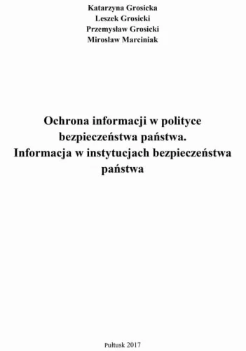 [EBOOK] Ochrona informacji w polityce bezpieczeństwa państwa. Informacja w instytucjach bezpieczeństwa państwa. - Katarzyna Grosicka Przemysław Grosicki Leszek Grosicki Mirosław Marciniak