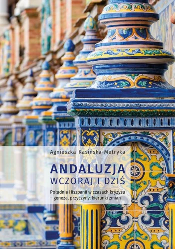 [EBOOK] Andaluzja wczoraj i dziś. Południe Hiszpanii w czasach kryzysu – geneza, przyczyny, kierunki zmian - Agnieszka Kasińska-Metryka
