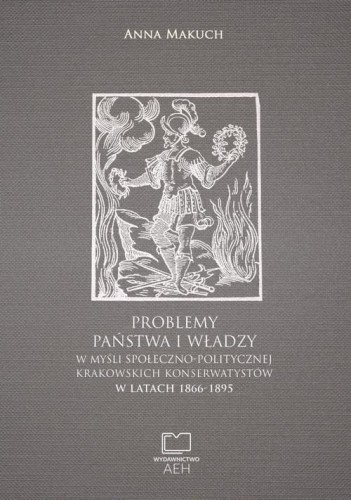 [EBOOK] Problemy państwa i władzy w myśli społeczno-politycznej krakowskich konserwatystów w latach 1866-1895 - Anna Makuch