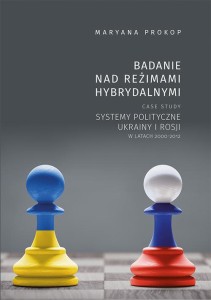 [EBOOK] Badanie nad reżimami hybrydalnymi. Case study systemy polityczne Ukrainy i Rosji w latach 2000-2012 - Maryana Prokop