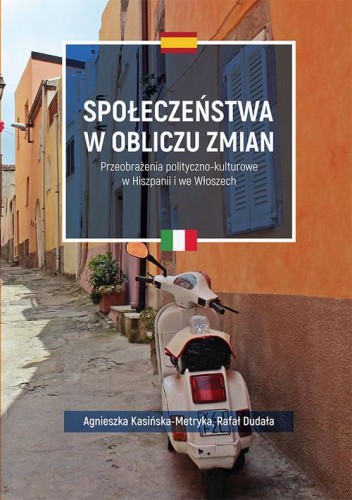[EBOOK] Społeczeństwa w obliczu zmian. Przeobrażenia polityczno-kulturowe w Hiszpanii i we Włoszech - Agnieszka Kasińska-Metryka Rafał Dudała