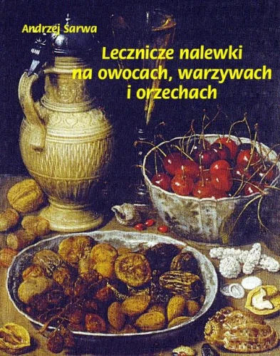 [EBOOK] Lecznicze nalewki na owocach warzywach i orzechach - Andrzej Sarwa