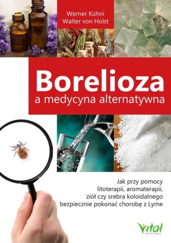 [EBOOK] Borelioza a medycyna alternatywna. Jak przy pomocy litoterapii, aromaterapii, ziół czy srebra koloidalnego bezpiecznie pokonać chorobę z Lyme - Werner Kühni