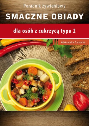 [EBOOK] Smaczne obiady - dla osób z cukrzycą typu 2 i nadciśnieniem tetniczym - Aleksandra Cichocka