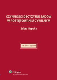 [EBOOK] Czynności decyzyjne sądów w postępowaniu cywilnym - Edyta Gapska