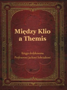 [EBOOK] Między Klio a Themis. Księga dedykowana Profesorowi Jackowi Sobczakowi -