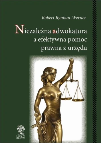 [EBOOK] Niezależna adwokatura a efektywna pomoc prawna z urzędu - Robert Rynkun-Werner
