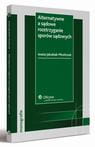 [EBOOK] Alternatywne a sądowe rozstrzyganie sporów sądowych - Aneta Jakubiak-Mirończuk