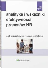 [EBOOK] Analityka i wskaźniki efektywności procesów HR - Ryszard Michalczyk Piotr Pszczółkowski