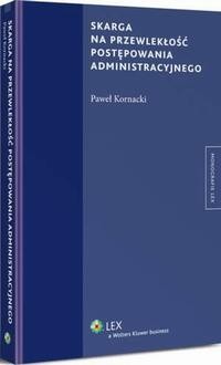 [EBOOK] Skarga na przewlekłość postępowania administracyjnego - Paweł Kornacki