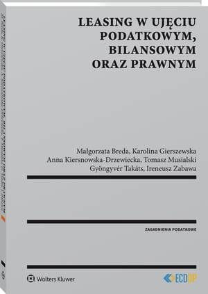 [EBOOK] Leasing w ujęciu podatkowym, bilansowym oraz prawnym - Gyongyver Takats Małgorzata Breda Anna Kiersnowska-Drzewiecka Karolina Gierszewska Tomasz Musialski Ireneusz Zabawa