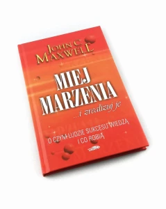 Miej marzenia i zrealizuj je - John C. Maxwell