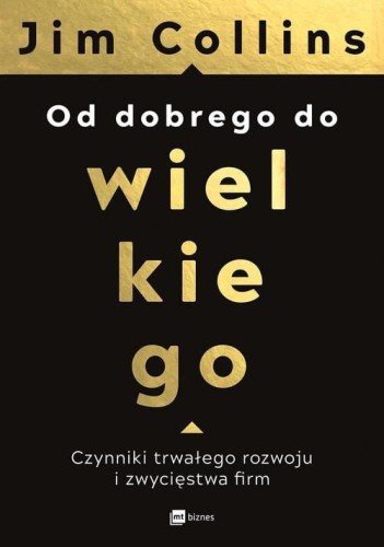 Od dobrego do wielkiego. Czynniki trwałego rozwoju i zwycięstwa firm - Jim Collins.jpg