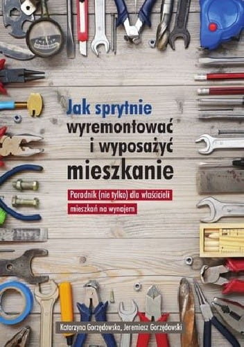 jak-sprytnie-wyremontowac-i-wyposazyc-mieszkanie-katarzyna-gorzedowska-jeremiasz-gorzedowski.jpg