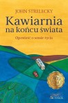 kawiarnia-na-koncu-swiata-opowiesc-o-sensie-zycia-john-strelecky.png