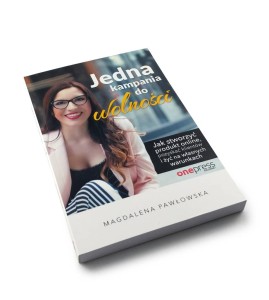 Jedna kampania do wolności. Jak stworzyć produkt online, pozyskać klientów i żyć na własnych warunkach - Magdalena Pawłowska