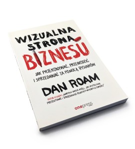 Wizualna strona biznesu. Jak przekonywać, przewodzić i sprzedawać za pomocą rysunków - Dan Roam