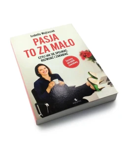 Pasja to za mało - czyli jak się spełniać, rozwijać i zarabiać - Izabella Wojtaszek