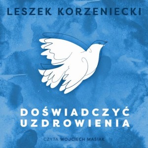 [Audiobook/Mp3] Doświadczyć uzdrowienia - Leszek Korzeniecki 