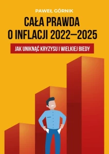 [EBOOK] Cała prawda o inflacji 2022–2025. Jak uniknąć kryzysu i wielkiej biedy - Paweł Górnik 