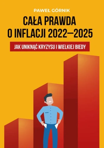 [EBOOK] Cała prawda o inflacji 2022–2025. Jak uniknąć kryzysu i wielkiej biedy - Paweł Górnik