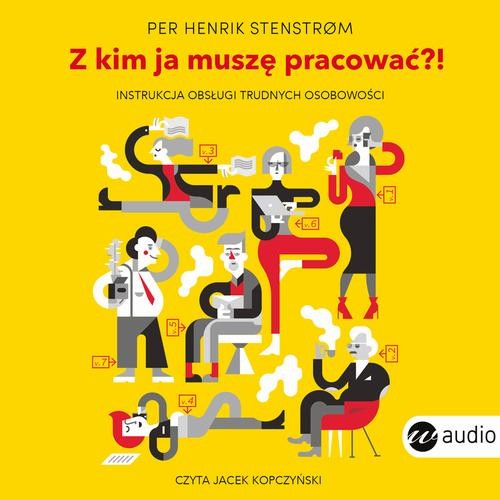 [Audiobook/Mp3] Z kim ja muszę pracować?! Instrukcja obsługi trudnych osobowości - Per Henrik Stenstrom
