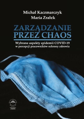 [EBOOK] Zarządzanie przez chaos. Wybrane aspekty epidemii COVID-19 w percepcji pracowników ochrony zdrowia - Michał Kaczmarczyk Maria Zrałek