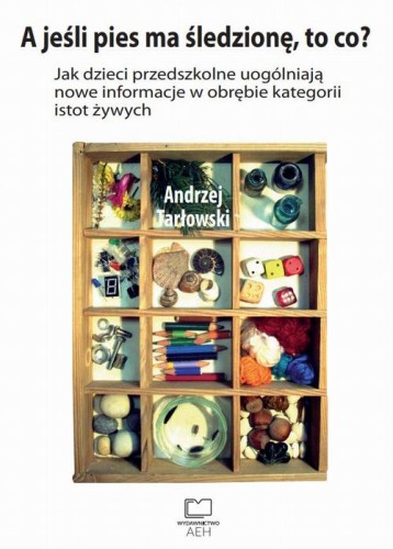 [EBOOK] A jeśli pies ma śledzionę, to co? Jak dzieci przedszkolne uogólniają nowe informacje w obrębie kategorii istot żywych - Andrzej Tarłowski