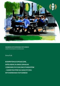 [EBOOK] Kompetencje społeczne, inteligencja emocjonalna i zdrowie psychiczne studentów - kandydatów na nauczycieli wychowania fizycznego - Anna Kuk 