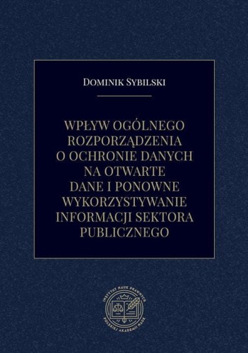 [EBOOK] Wpływ ogólnego rozporządzenia o ochronie danych na otwarte dane i ponowne wykorzystywanie informacji sektora publicznego - Dominik Sybilski