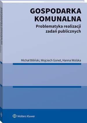 [EBOOK] Gospodarka komunalna. Problematyka realizacji zadań publicznych - Wojciech Gonet Hanna Wolska Michał Biliński