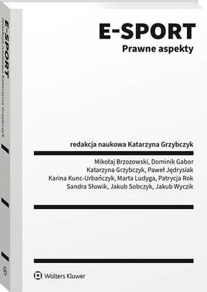 [EBOOK] E-sport. Prawne aspekty - Katarzyna Grzybczyk Jakub Sobczyk Dominik Gabor Mikołaj Brzozowski Marta Ludyga Kunc-Urbańczyk Sandra Słowik Patrycja Rok Paweł Jędrysiak Jakub Wyczik