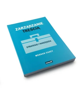 Zarządzanie treścią. Strategie i narzędzia - Meghan Casey