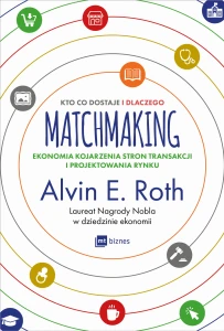 Matchmaking kto co dostaje i dlaczego ekonomia kojarzenia stron transakcji i projektowania - Alvin E. Roth