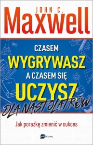 Czasem wygrywasz a czasem się uczysz dla nastolatków jak porażkę zmienić w sukces - John C. Maxwell
