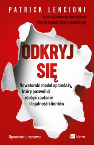 Odkryj się nowatorski model sprzedaży który pozwoli ci zdobyć zaufanie i lojalność klientów - Patrick Lencioni