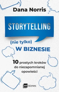Storytelling (nie tylko) w biznesie. 10 prostych kroków do niezapomnianej opowieści - Dana Norris