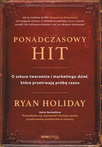 Ponadczasowy hit o sztuce tworzenia i marketingu dzieł które przetrwają próbę czasu - Ryan Holiday