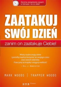 Zaatakuj swój dzień zanim on zaatakuje ciebie sprytne zarządzanie czasem w biznesie i na co dzień - Mark Woods, Trapper Woods