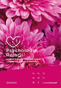 Psychologia relacji czyli jak budować świadome związki z partnerem dziećmi i rodzicami - Mateusz Grzesiak