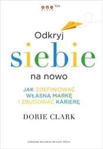 Odkryj siebie na nowo jak zdefiniować własną markę i zbudować karierę - Dorie Clark