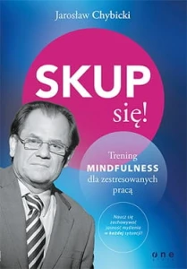 Skup się trening mindfulness dla zestresowanych pracą - Jarosław Chybicki