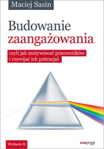 Budowanie zaangażowania czyli jak motywować pracowników i rozwijać ich potencjał wydanie 2 - Maciej Sasin