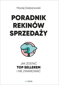 Poradnik Rekinów Sprzedaży. Jak zostać top sellerem i nie zwariować - Maciej Dziekanowski