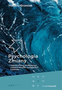 Psychologia zmiany najskuteczniejsze narzędzia pracy z ludzkimi emocjami zachowaniami i myśleniem - Mateusz Grzesiak
