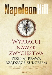 Wypracuj nawyk zwycięstwa poznaj prawa rządzące sukcesem - Napoleon Hill