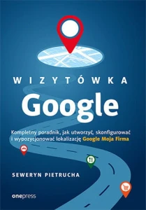 Wizytówka google kompletny poradnik jak utworzyć skonfigurować i wypozycjonować lokalizację google moja firma - Seweryn Pietrucha