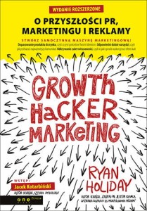 Growth Hacker Marketing. O przyszłości PR, marketingu i reklamy - Ryan Holiday