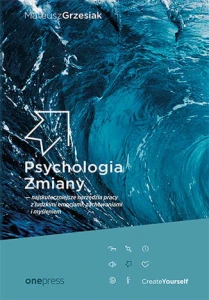 Psychologia Zmiany - najskuteczniejsze narzędzia pracy z ludzkimi emocjami, zachowaniami i myśleniem - Mateusz Grzesiak